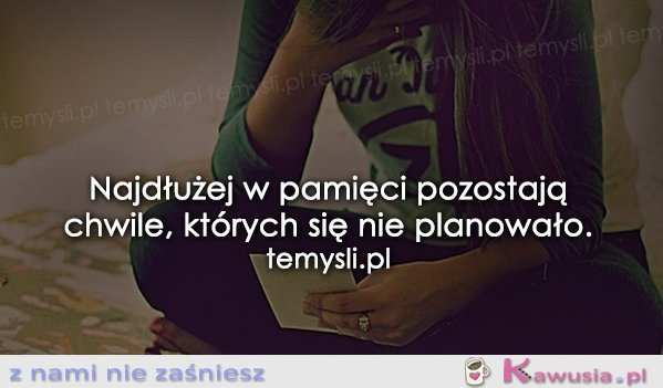 Najdłużej w pamięci pozostają chwile...