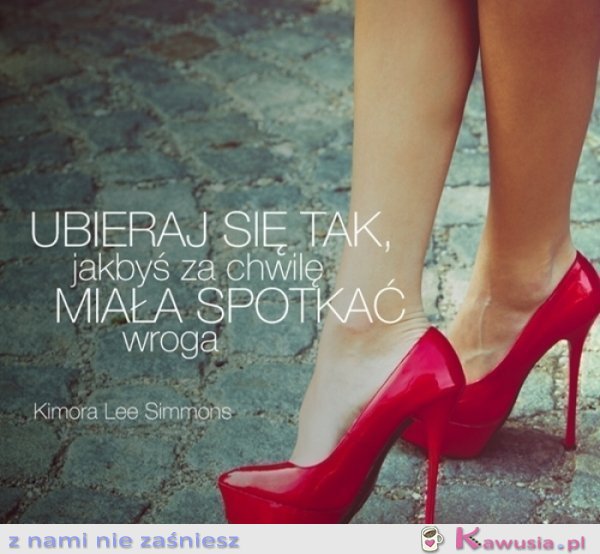 Ubieraj się tak, jakbyś.