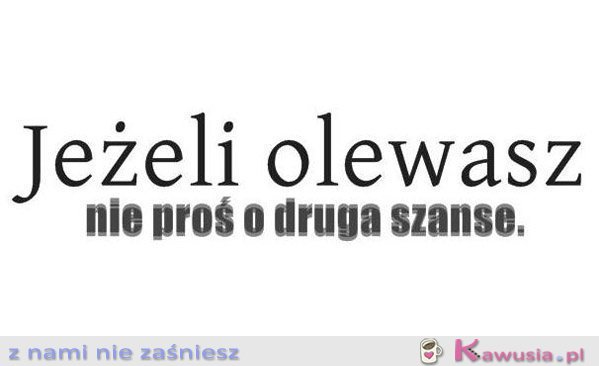 Jeżeli olewasz