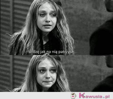 Smutno, bo kiedyś tak patrzyłeś na mnie...