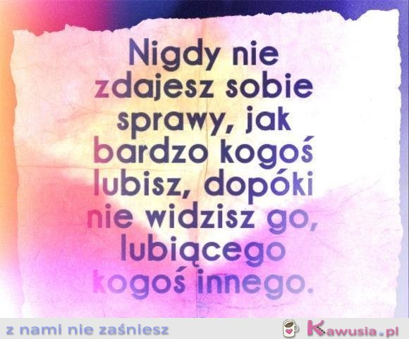 Nigdy nie zdajesz sobie sprawy...
