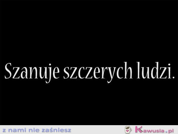 Szanuje szczerych ludzi