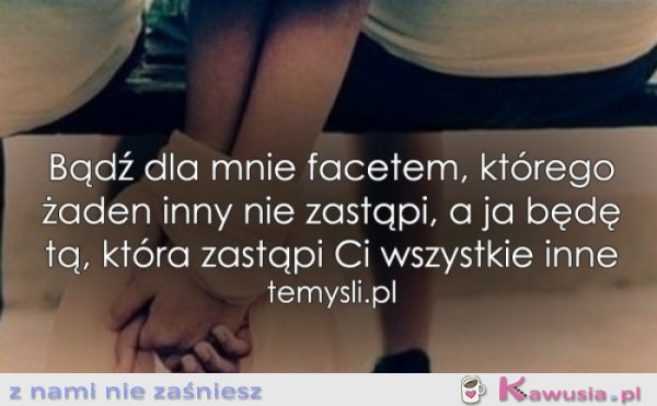 Bądź dla mnie facetem, kt&oacute;rego