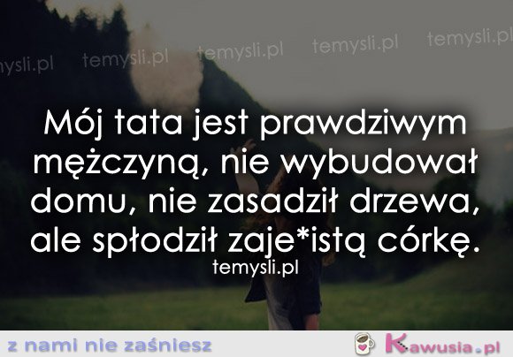 Mój tata jest prawdziwym mężczyną