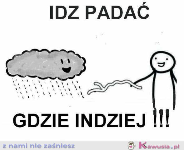 Idź padać gdzie indziej!