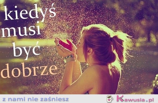 Kiedyś musi być dobrze