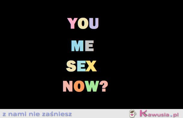 You me sex now?