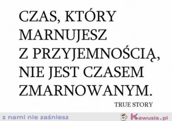 Czas, który marnujesz z przyjemnością