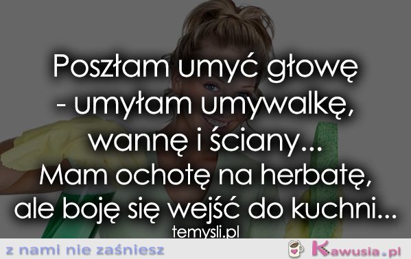 Poszłam umyć głowę - umyłam umywalkę, wannę i...