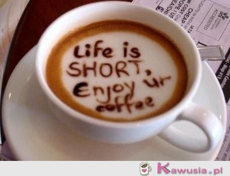 Life is short...