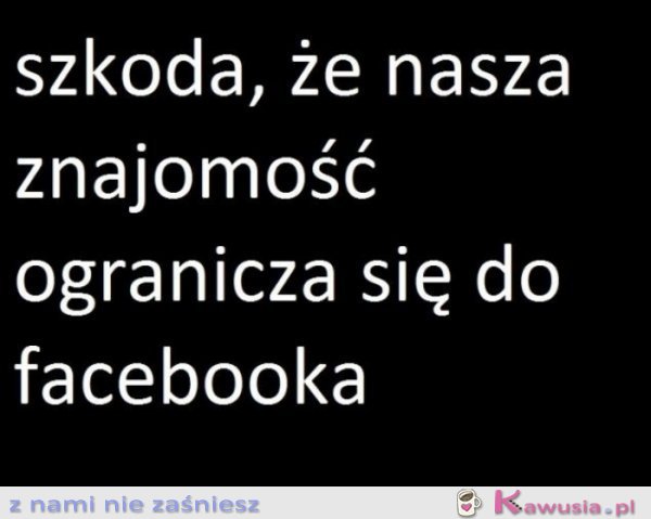 Szkoda, że nasza znajomość...