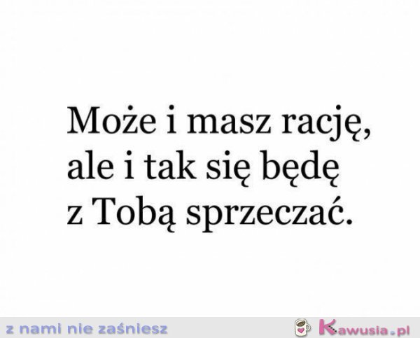 Może i masz rację