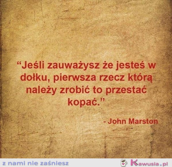 Jeśli uważasz, że jesteś w dołku...