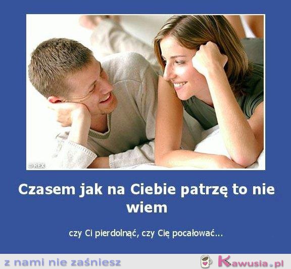 Czasem jak na Ciebię patrzę...