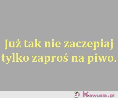 Już tak nie zaczepiaj