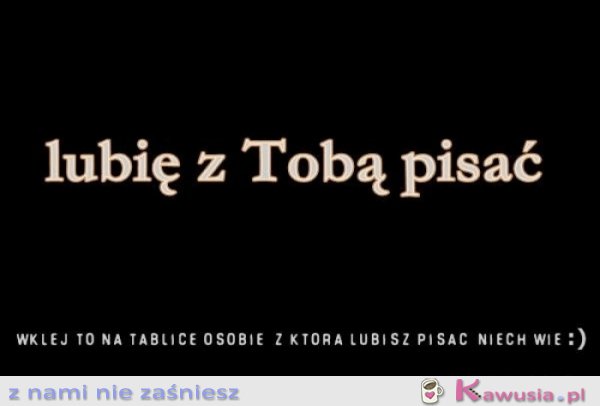Lubię z tobą pisać