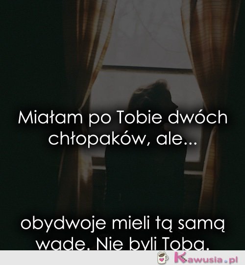 Miałam po Tobie dwóch chłopaków