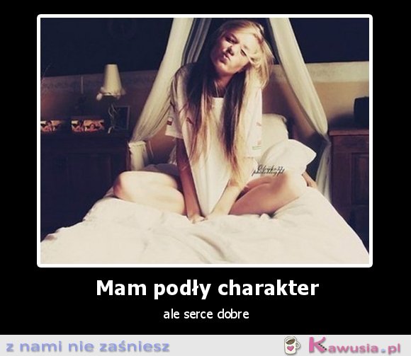 Mam podły charakter, ale...