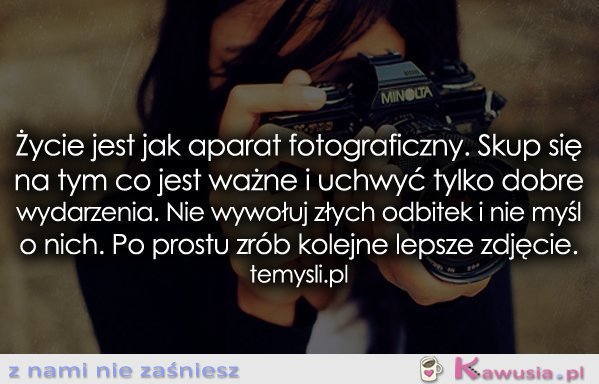 Życie jest jak aparat fotograficzny...