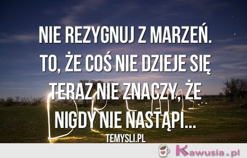 Nie rezygnuj z marzeń