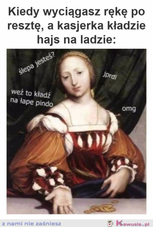 Kiedy wyciągasz rękę po resztę