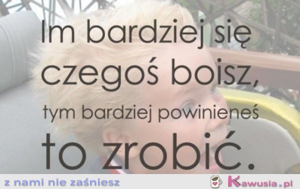 Im bardziej się czegoś boisz...