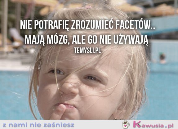 Nie potrafię zrozumieć facetów..