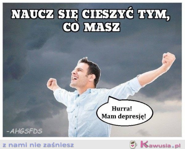 Naucz się cieszyć z tego co masz