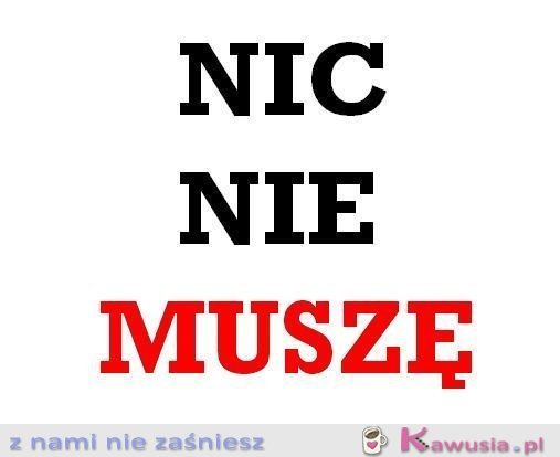 Nic nie muszę