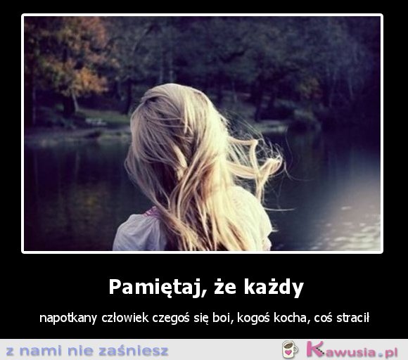 Pamiętaj, że każdy napotkany człowiek...