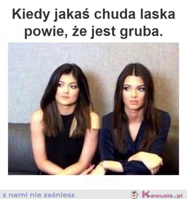 Kiedy jakaś chuda laska powie