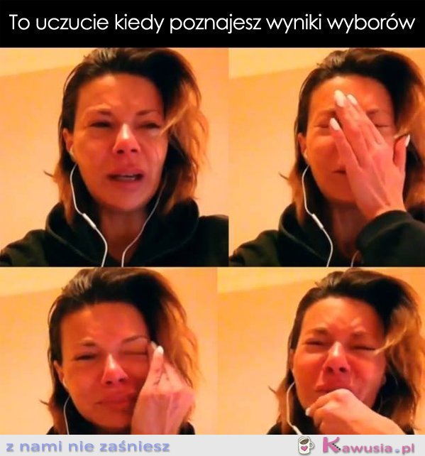 To uczucie kiedy poznajesz wyniki wyborów