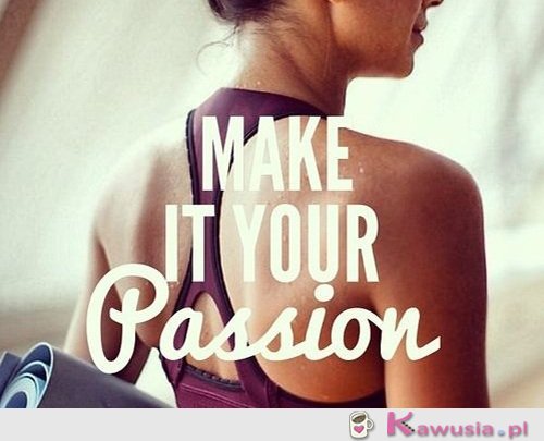 Make it your passion