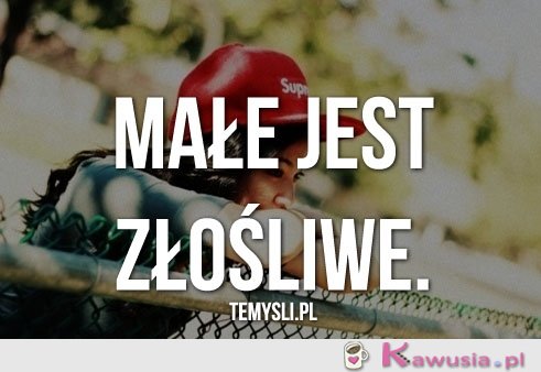 Małe jest...