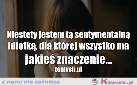 Niestety jestem tą sentymentalną