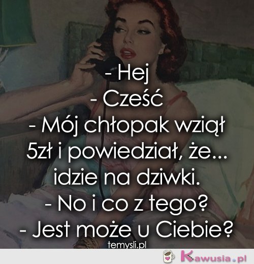 Mój chłopak wziął 5zł i powiedział, że...