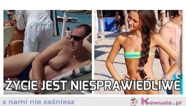 Życie jest niesprawiedliwe