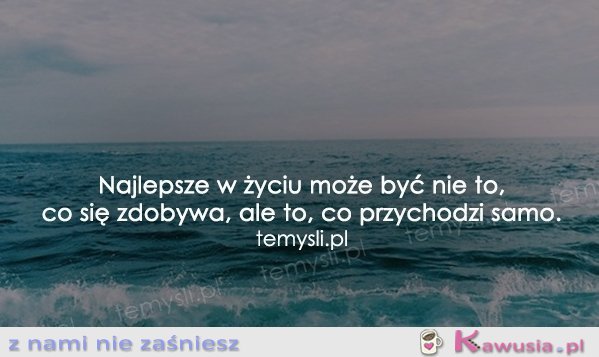 Najlepsze w życiu może być nie to, co...