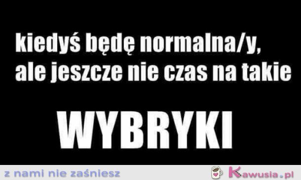 Kiedyś będę normalna