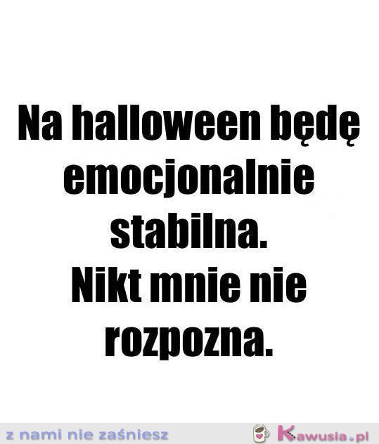 Na halloween będę stabilna