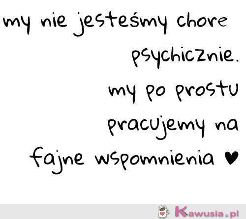 My nie jesteśmy chore psychicznie