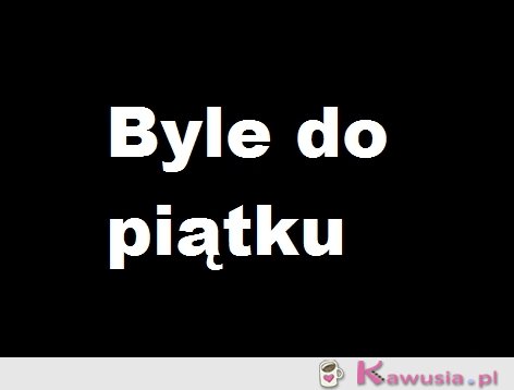 Byle do piątku