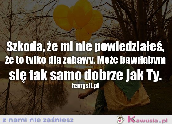 Szkoda, że mi nie powiedziałeś