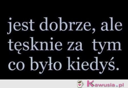 Jest dobrze, ale...