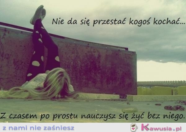Nie da się przestać kogoś kochać