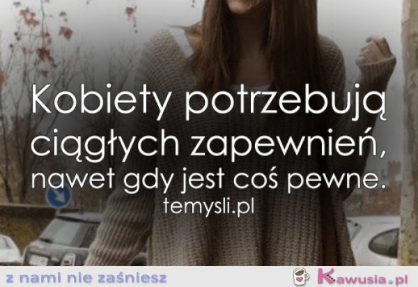 Kobiety potrzebują ciągłych zapewnień...