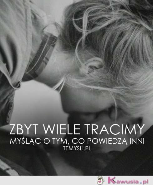 Zbyt wiele tracimy myśląc...