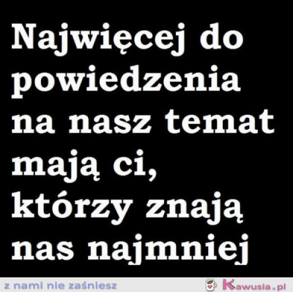 Najwięcej do powiedzenia na nasz temat...