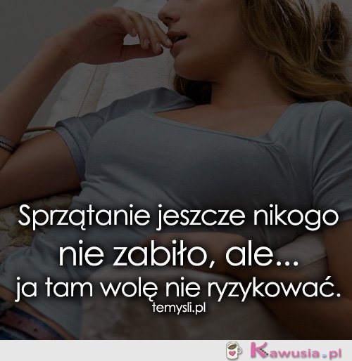 Sprzątanie jeszcze nikogo nie zabiło, ale...