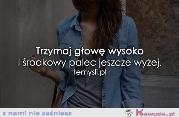 Trzymaj głowę wysoko.